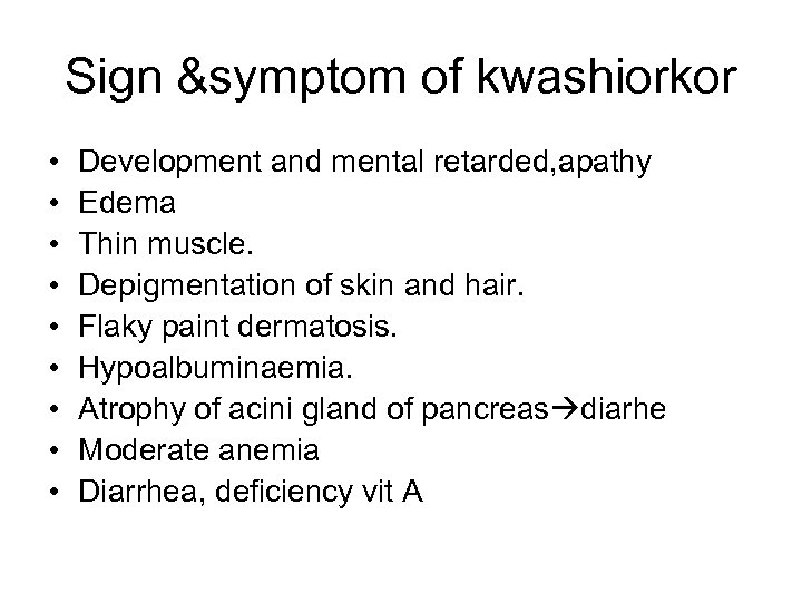 Sign &symptom of kwashiorkor • • • Development and mental retarded, apathy Edema Thin