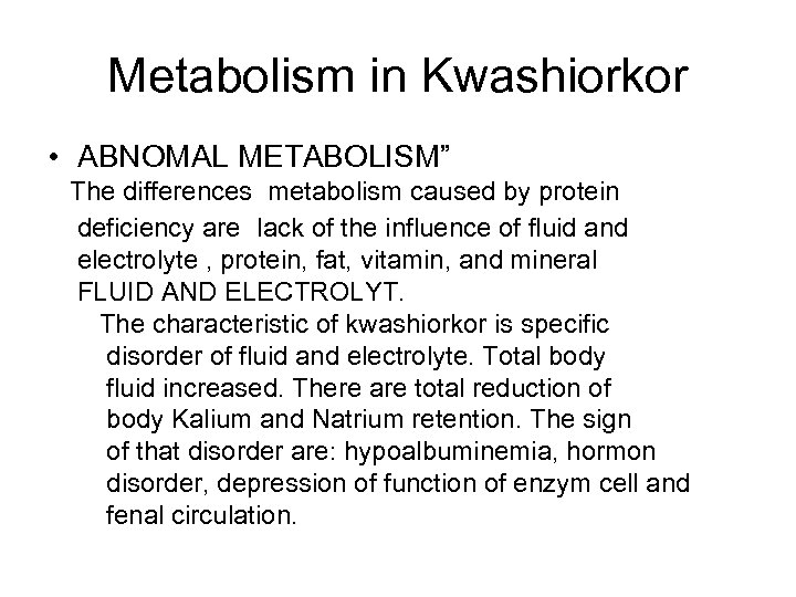 Metabolism in Kwashiorkor • ABNOMAL METABOLISM” The differences metabolism caused by protein deficiency are