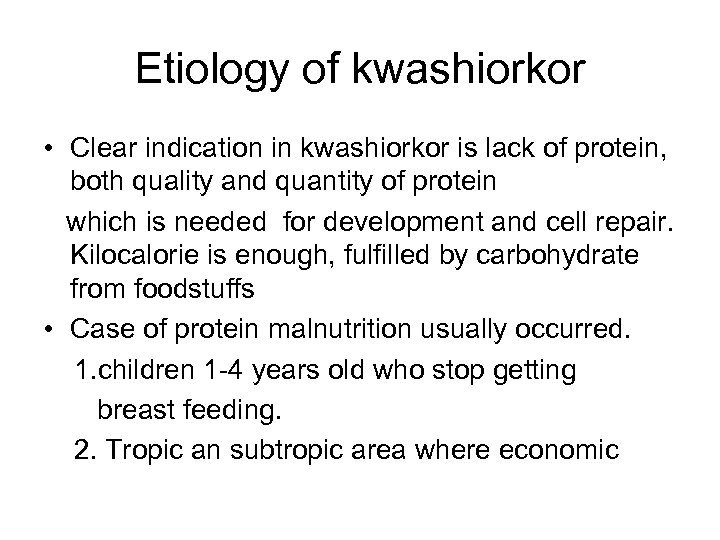 Etiology of kwashiorkor • Clear indication in kwashiorkor is lack of protein, both quality