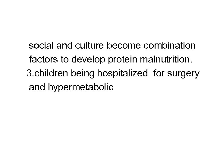 social and culture become combination factors to develop protein malnutrition. 3. children being hospitalized