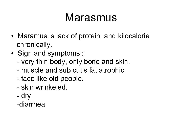 Marasmus • Maramus is lack of protein and kilocalorie chronically. • Sign and symptoms