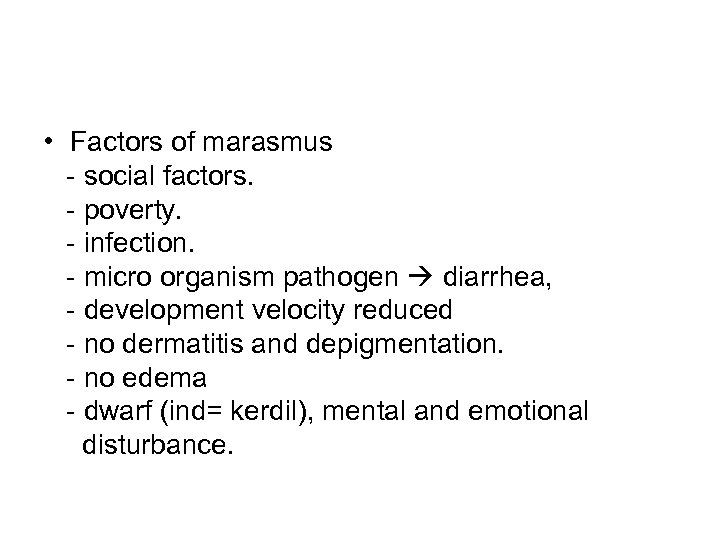  • Factors of marasmus - social factors. - poverty. - infection. - micro