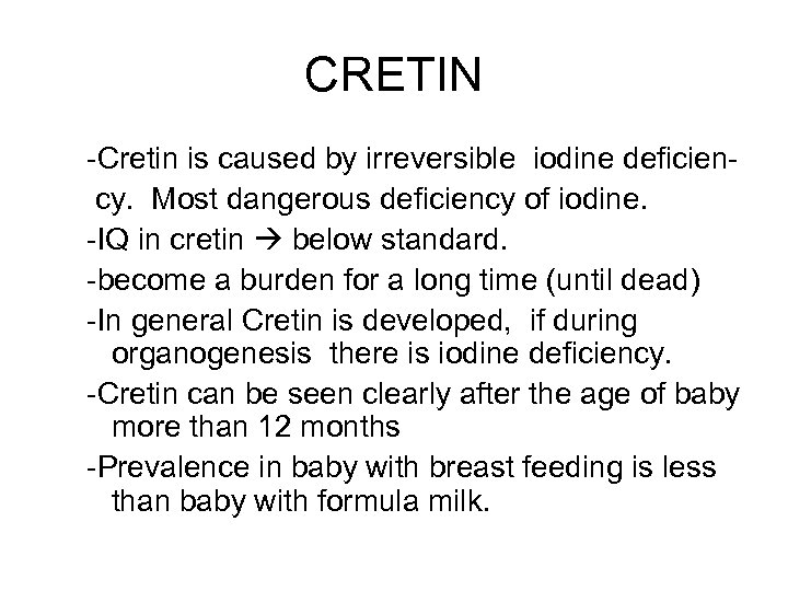 CRETIN -Cretin is caused by irreversible iodine deficiency. Most dangerous deficiency of iodine. -IQ