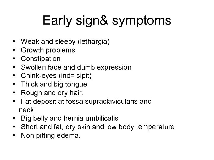 Early sign& symptoms • • Weak and sleepy (lethargia) Growth problems Constipation Swollen face