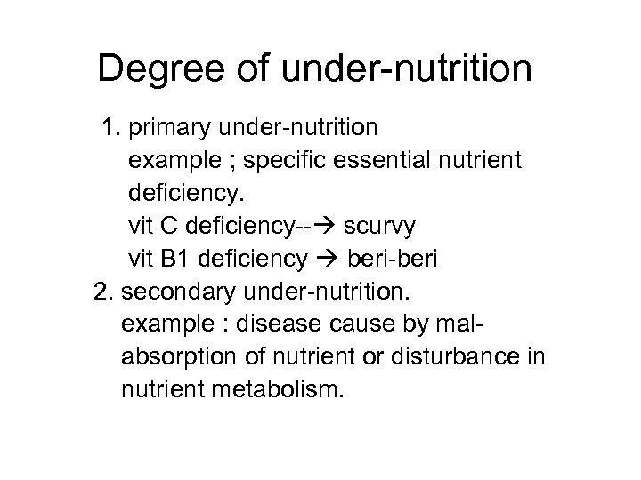 Degree of under-nutrition 1. primary under-nutrition example ; specific essential nutrient deficiency. vit C