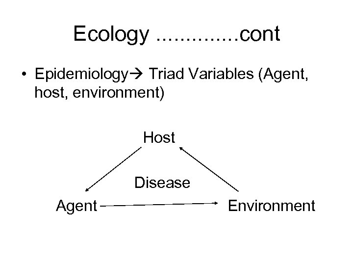 Ecology. . . cont • Epidemiology Triad Variables (Agent, host, environment) Host Disease Agent