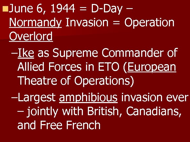 n. June 6, 1944 = D-Day – Normandy Invasion = Operation Overlord –Ike as
