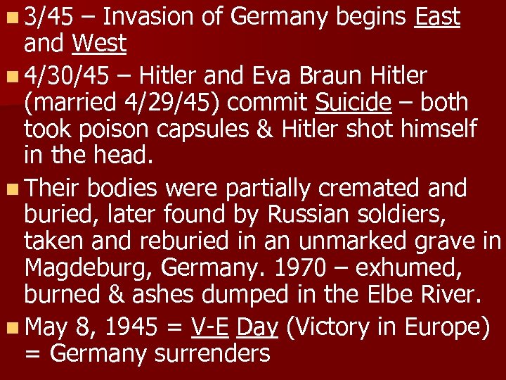n 3/45 – Invasion of Germany begins East and West n 4/30/45 – Hitler