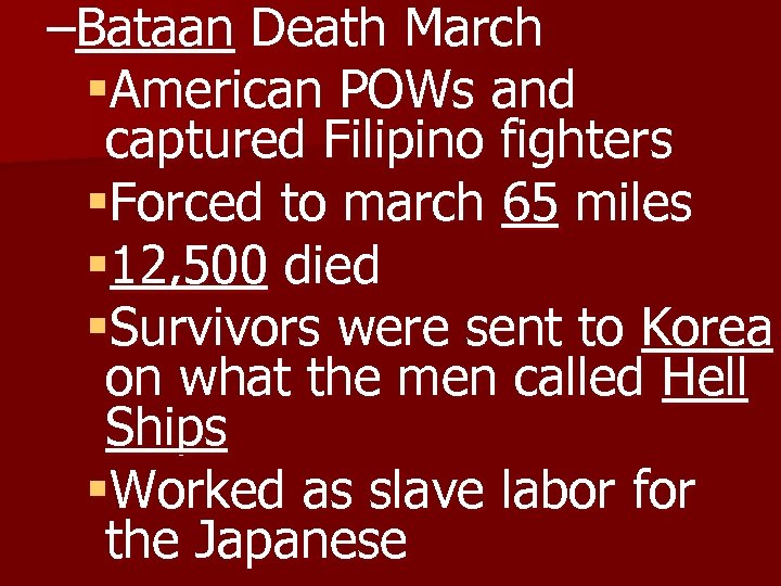 –Bataan Death March §American POWs and captured Filipino fighters §Forced to march 65 miles
