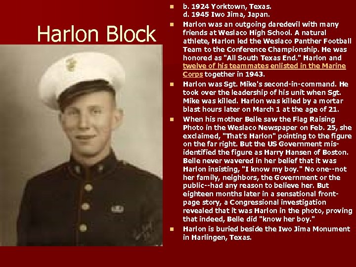 n Harlon Block n n b. 1924 Yorktown, Texas. d. 1945 Iwo Jima, Japan.