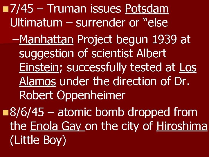 n 7/45 – Truman issues Potsdam Ultimatum – surrender or “else –Manhattan Project begun