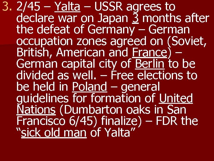 3. 2/45 – Yalta – USSR agrees to declare war on Japan 3 months