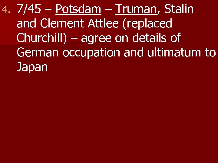 4. 7/45 – Potsdam – Truman, Stalin and Clement Attlee (replaced Churchill) – agree