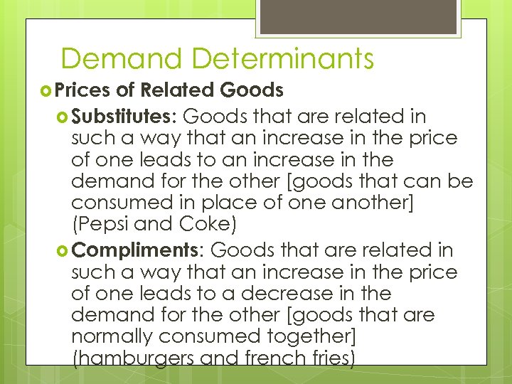 Demand Determinants Prices of Related Goods Substitutes: Goods that are related in such a