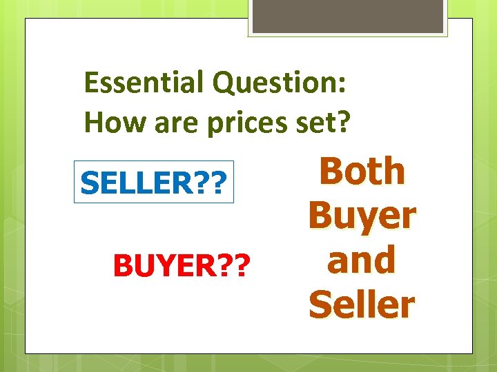 Essential Question: How are prices set? SELLER? ? BUYER? ? Both Buyer and Seller