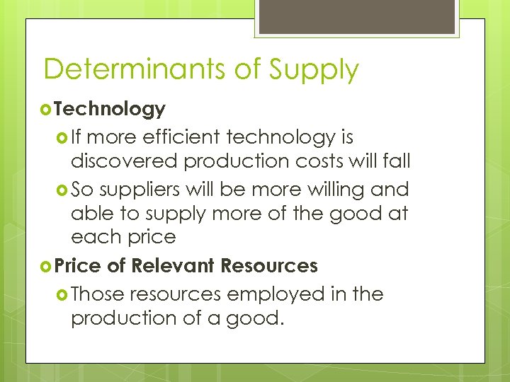 Determinants of Supply Technology If more efficient technology is discovered production costs will fall
