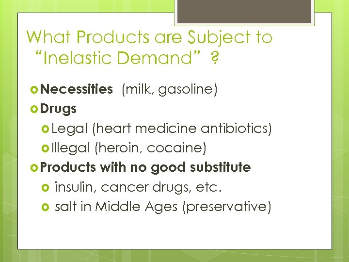 What Products are Subject to “Inelastic Demand”? Necessities (milk, gasoline) Drugs Legal (heart medicine