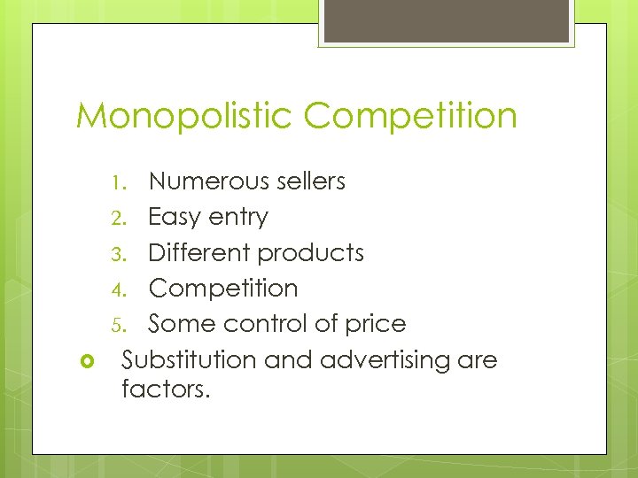 Monopolistic Competition Numerous sellers 2. Easy entry 3. Different products 4. Competition 5. Some
