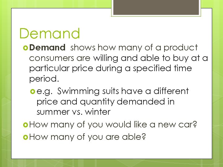 Demand shows how many of a product consumers are willing and able to buy