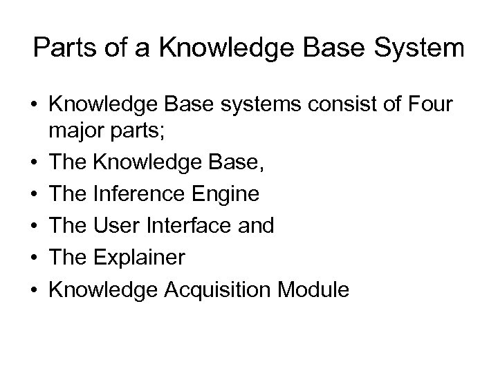 Parts of a Knowledge Base System • Knowledge Base systems consist of Four major