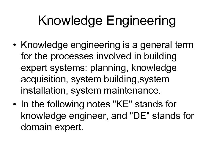 Knowledge Engineering • Knowledge engineering is a general term for the processes involved in