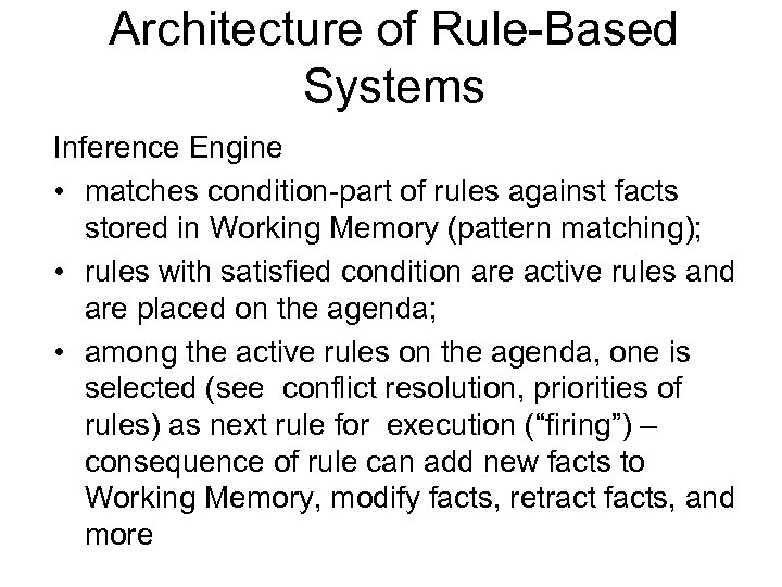 Architecture of Rule-Based Systems Inference Engine • matches condition-part of rules against facts stored