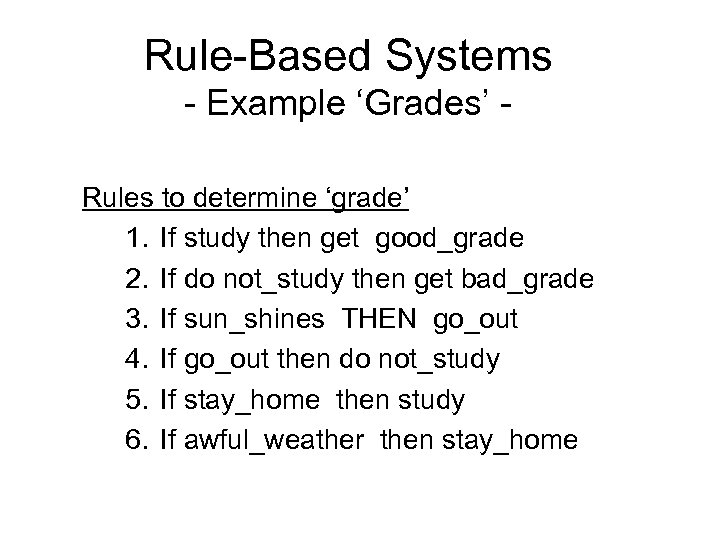 Rule-Based Systems - Example ‘Grades’ Rules to determine ‘grade’ 1. If study then get