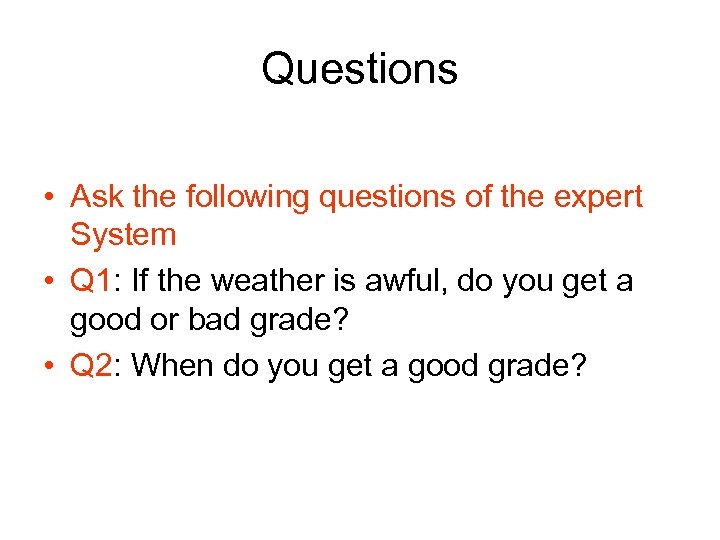 Questions • Ask the following questions of the expert System • Q 1: If