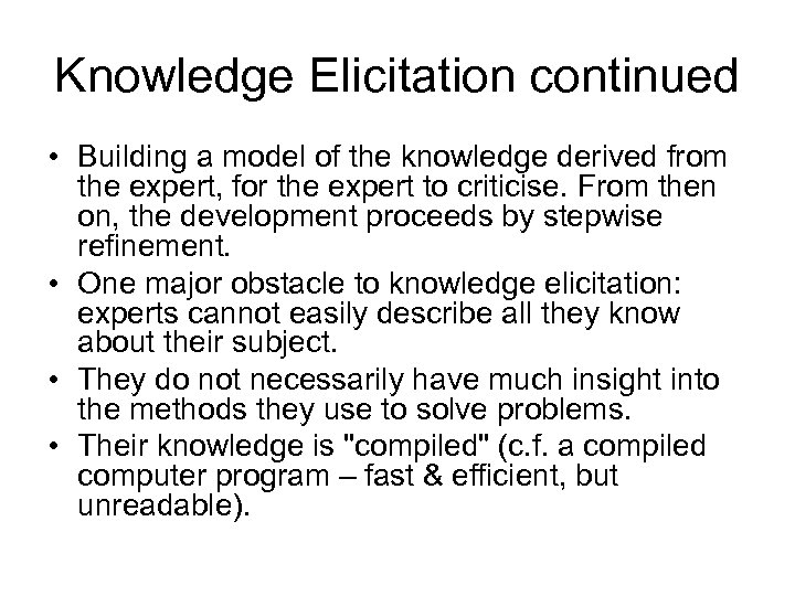 Knowledge Elicitation continued • Building a model of the knowledge derived from the expert,