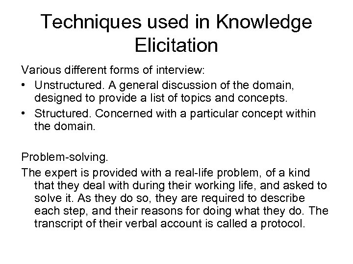 Techniques used in Knowledge Elicitation Various different forms of interview: • Unstructured. A general