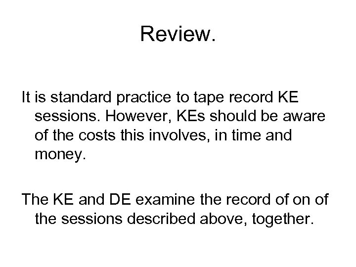 Review. It is standard practice to tape record KE sessions. However, KEs should be