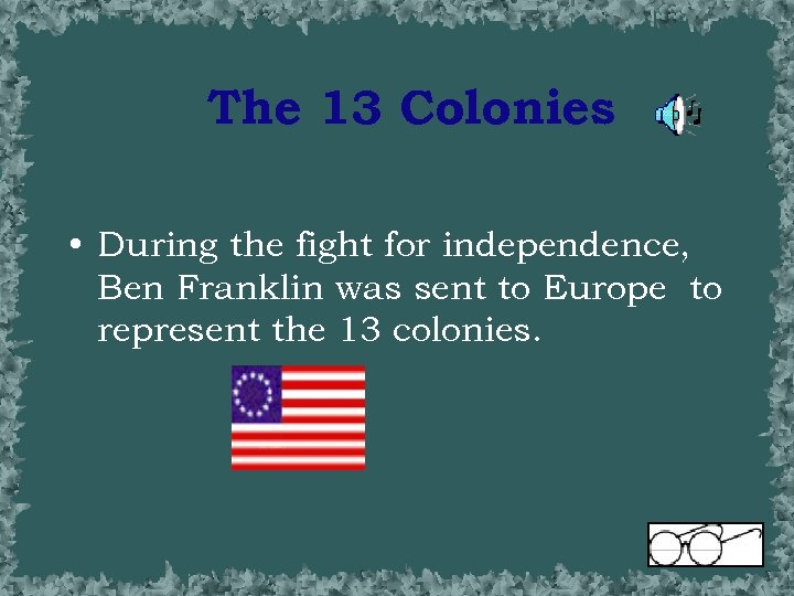 The 13 Colonies • During the fight for independence, Ben Franklin was sent to