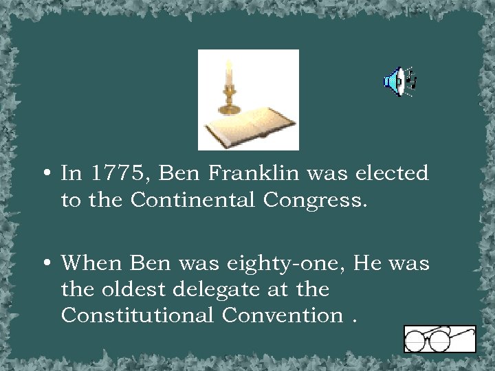  • In 1775, Ben Franklin was elected to the Continental Congress. • When