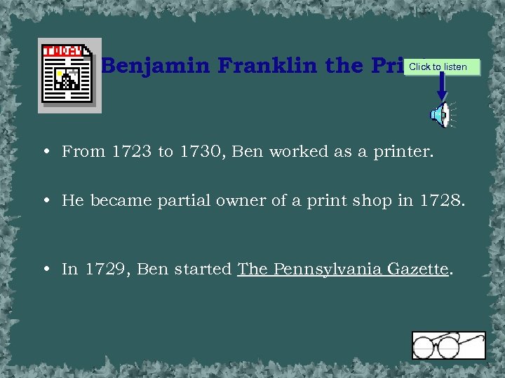 Click to listen Benjamin Franklin the Printer • From 1723 to 1730, Ben worked