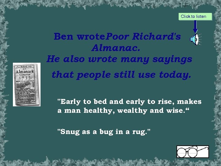 Click to listen Ben wrote. Poor Richard's Almanac. He also wrote many sayings that