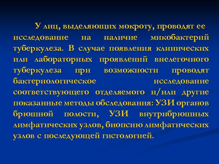 У лиц, выделяющих мокроту, проводят ее исследование на наличие микобактерий туберкулеза. В случае появления