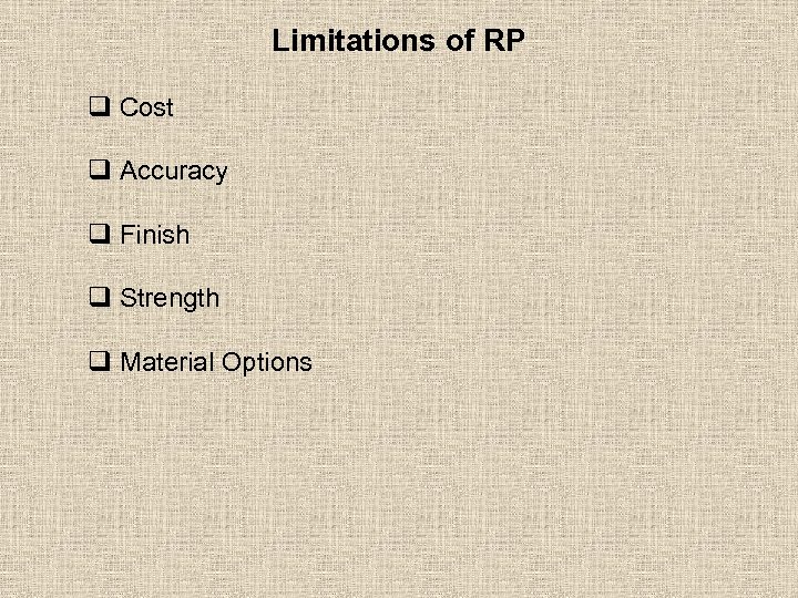 Limitations of RP q Cost q Accuracy q Finish q Strength q Material Options