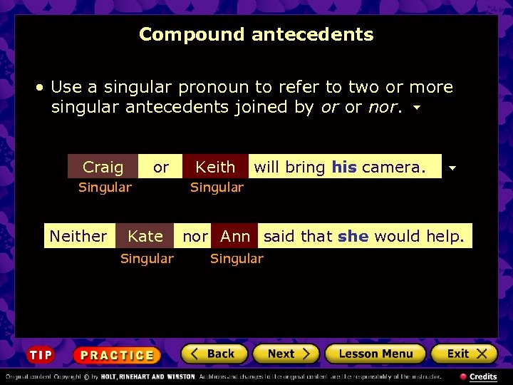 Compound antecedents • Use a singular pronoun to refer to two or more singular