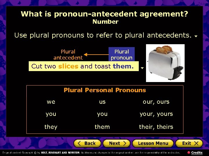 What is pronoun-antecedent agreement? Number Use plural pronouns to refer to plural antecedents. Plural