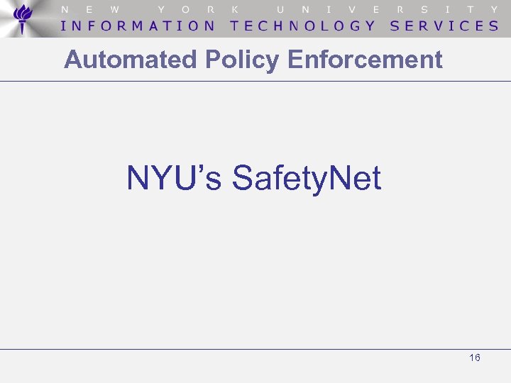 Automated Policy Enforcement NYU’s Safety. Net 16 