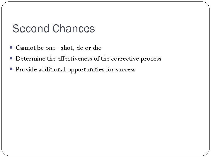 Second Chances Cannot be one –shot, do or die Determine the effectiveness of the