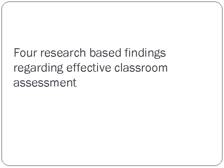 Four research based findings regarding effective classroom assessment 