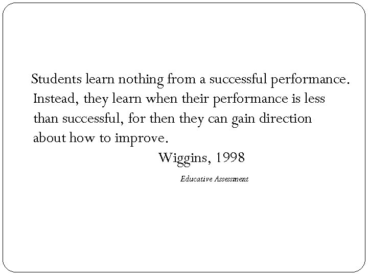 Students learn nothing from a successful performance. Instead, they learn when their performance is