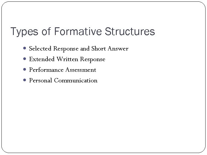 Types of Formative Structures Selected Response and Short Answer Extended Written Response Performance Assessment
