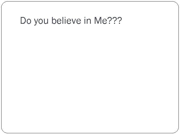 Do you believe in Me? ? ? 