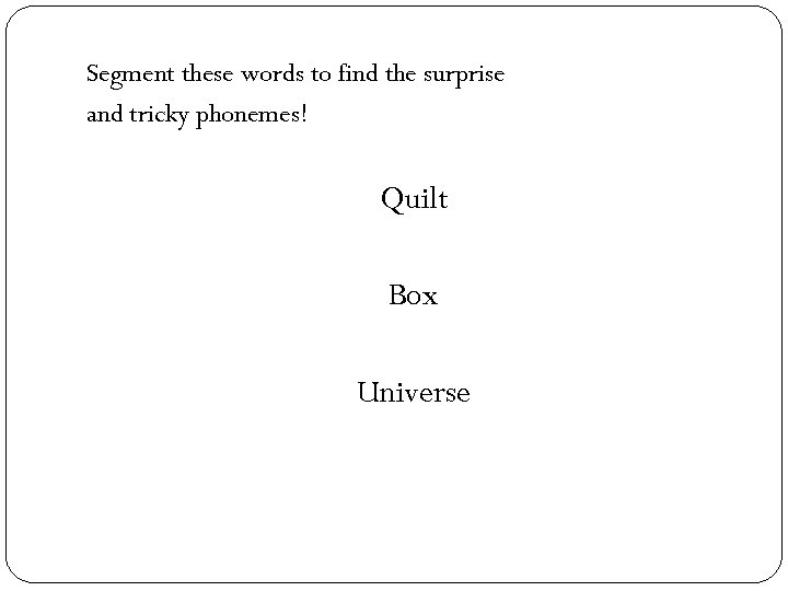 Segment these words to find the surprise and tricky phonemes! Quilt Box Universe 