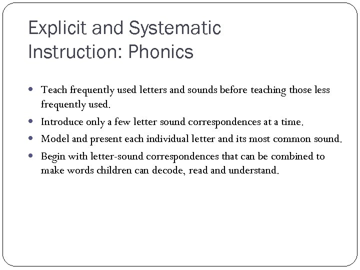 Explicit and Systematic Instruction: Phonics Teach frequently used letters and sounds before teaching those