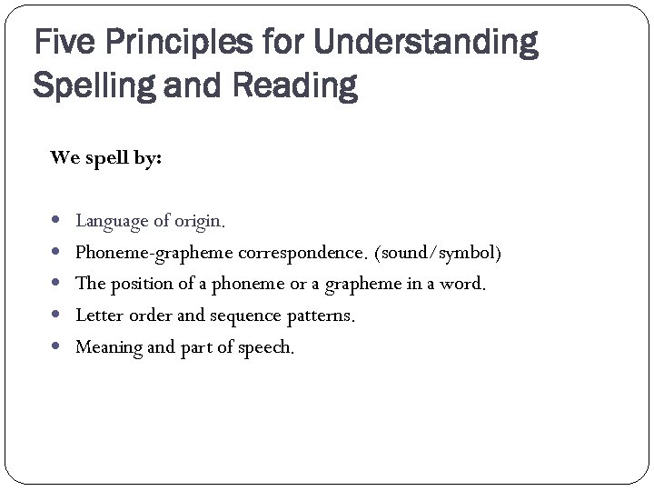 Five Principles for Understanding Spelling and Reading We spell by: Language of origin. Phoneme-grapheme