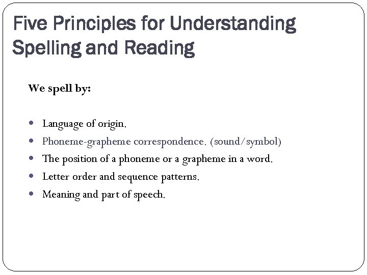 Five Principles for Understanding Spelling and Reading We spell by: Language of origin. Phoneme-grapheme