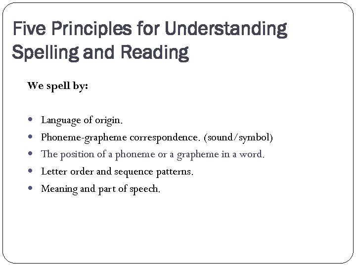 Five Principles for Understanding Spelling and Reading We spell by: Language of origin. Phoneme-grapheme